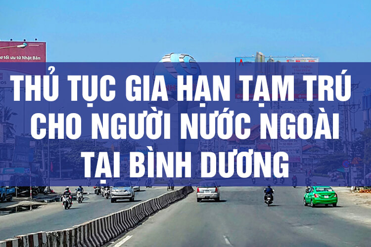 thủ tục gia hạn tạm trú cho người nước ngoài tại bình dương