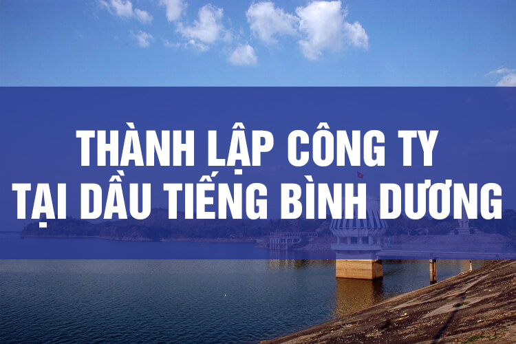 Thành Lập Doanh Nghiệp Tại Dầu Tiếng Bình Dương
